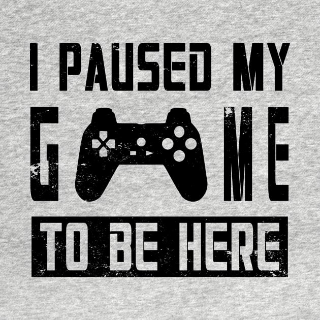 I Paused My Game To Be Here by DazzlingApparel